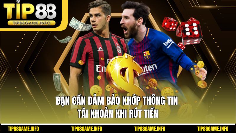 Bạn cần đảm bảo khớp thông tin tài khoản khi rút tiền